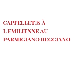Recette Cappelletis à l'Emilienne au Parmigiano Reggiano